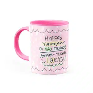 Caneca Personalizada Amigas normais eu não tenho somos todas LOUCAS - Canecas 24 Horas