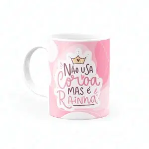 Caneca Não usa coroa, mas é Rainha - Canecas 24 Horas