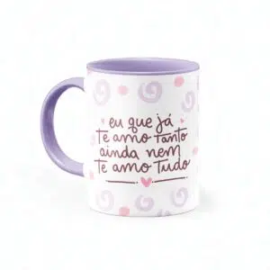 Caneca Eu que já te amo tanto, nem te amo tudo - Mãe - Canecas 24 Horas
