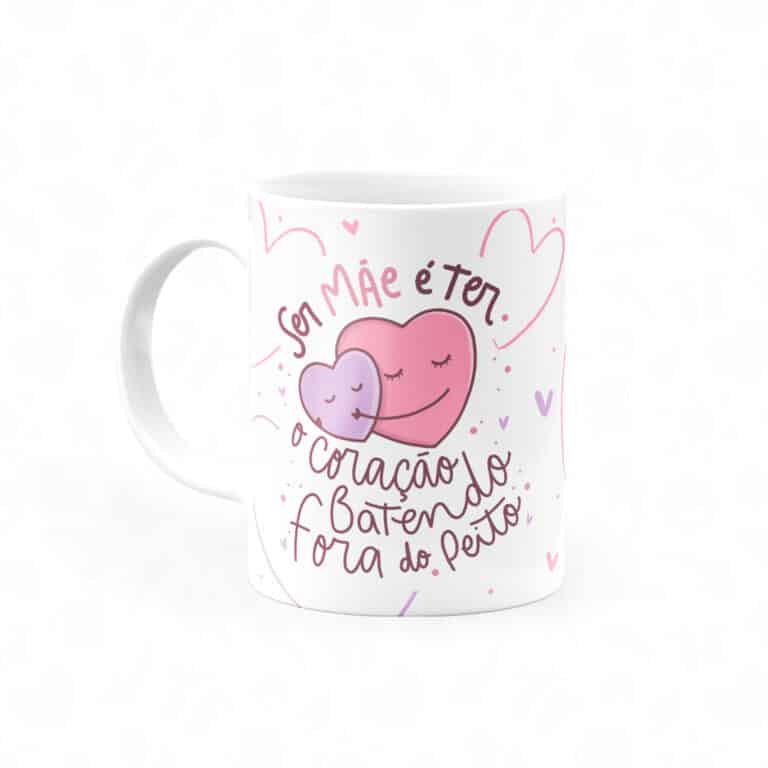Caneca Ser Mãe É Ter O Coração Batendo Fora Do Peito - Canecas 24 Horas