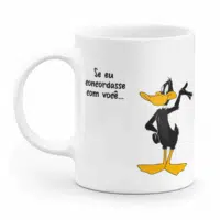 Caneca Patolino e Pernalonga - se eu concordasse com você, os dois estriamos errados