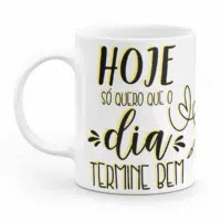 Caneca minimalista hoje só quero que o dia termine bem