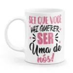 Caneca minimalista sei que você vai querer ser uma de nós